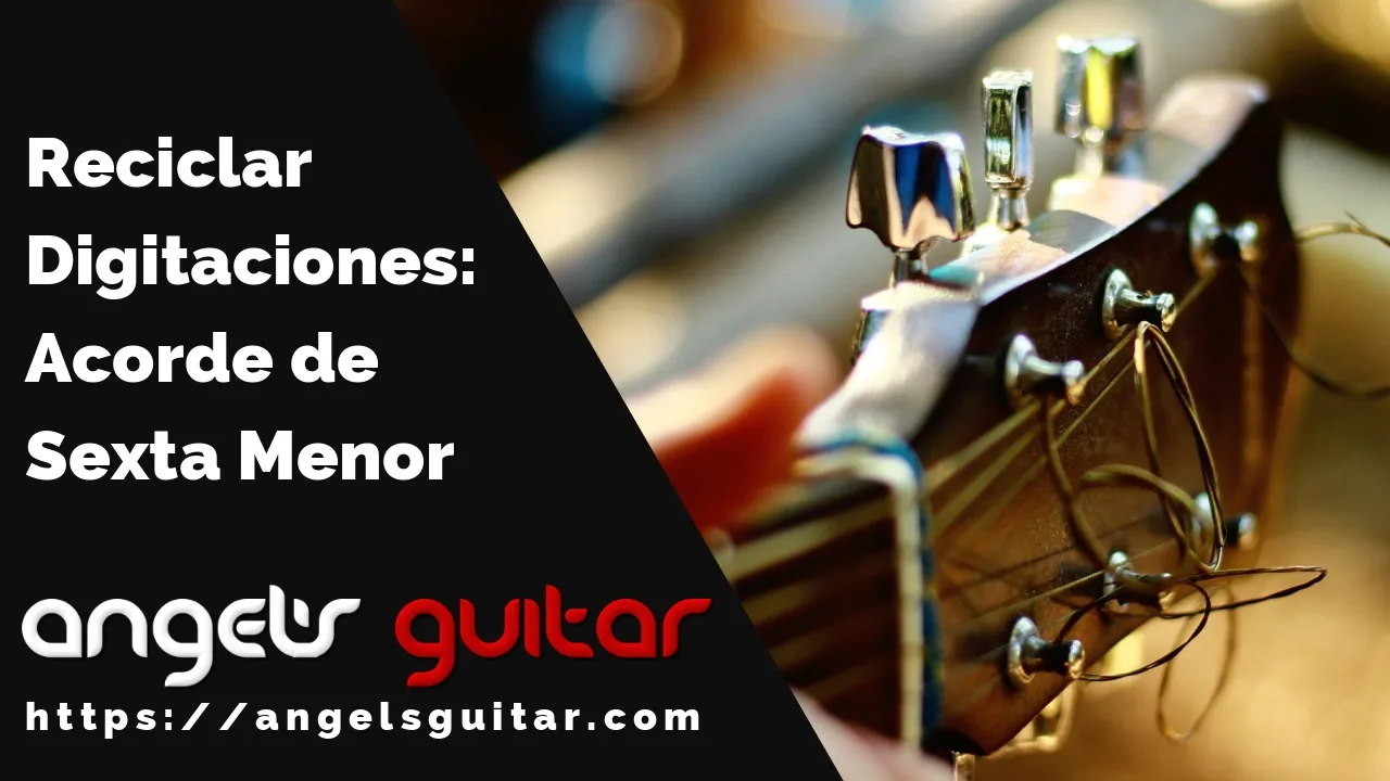 Reciclar Digitaciones Acorde de Sexta Menor en la Guitarra